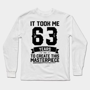 It Took Me 63 Years To Create This Masterpiece 63rd Birthday Long Sleeve T-Shirt